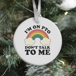 I'm On PTO Don't Talk to Me Ornament Perfect And Unique Gifts For Family On Christmas Holiday