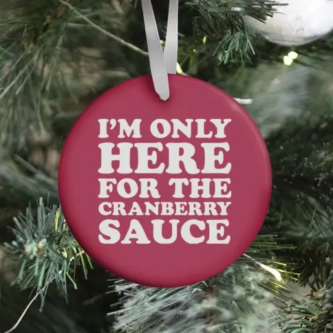 I'm Only Here For The Cranberry Sauce Ornament Perfect And Unique Gifts For Family On Christmas