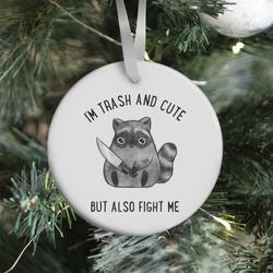 I'm Trash And Cute But Also Fight Me Ornament Perfect And Unique Gifts For Family On Christmas