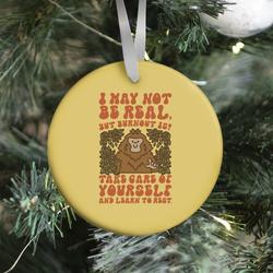 I May Not Be Real But Burnout Is Bigfoot Ornament Perfect And Unique Gifts For Family On Christmas