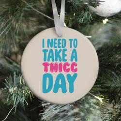 I Need To Take A Thicc Day Ornament Perfect And Unique Gifts For Family On Christmas Holiday