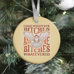 I Said Whatever Bitches, And The Bitches Whatevered Ornament Perfect And Unique Gifts For Family On Christmas