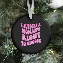I Support A Woman's Right To Choose Ornament Perfect And Unique Gifts For Family On Christmas