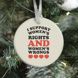I Support Women's Rights AND Women's Wrongs <3 Ornament Perfect And Unique Gifts For Family On Christmas