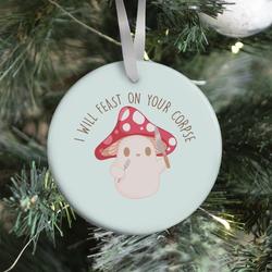 I Will Feast On Your Corpse Mushroom Ornament Perfect And Unique Gifts For Family On Christmas