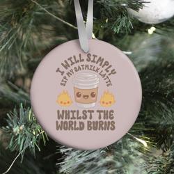I Will Simply Sip my Oat Milk Latte Whilst the World Burns Ornament Perfect And Unique Gifts For Family On Christmas