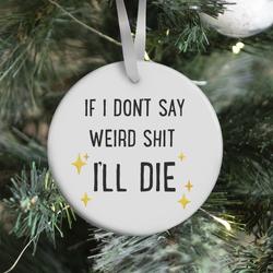 If I Don't Say Weird Shit I'll Die Ornament Perfect And Unique Gifts For Family On Christmas