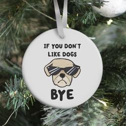 If You Don't Like Dogs, Bye Ornament Perfect And Unique Gifts For Family On Christmas Holiday