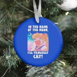 In The Name Of The Moon I'll Probably Cry Ornament Perfect And Unique Gifts For Family On Christmas
