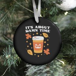 It's About Damn Time for Pumpkin Spice Ornament Perfect And Unique Gifts For Family On Christmas