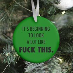 It's Beginning to Look a Lot Like F*** This (green) Ornament Perfect And Unique Gifts For Family On Christmas