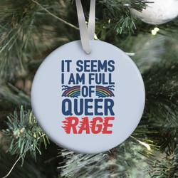 It Seems I Am Full of Queer Rage Ornament Perfect And Unique Gifts For Family On Christmas Holiday