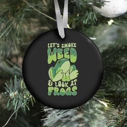 Let's Smoke Weed & Look At Frogs Ornament Perfect And Unique Gifts For Family On Christmas Holiday