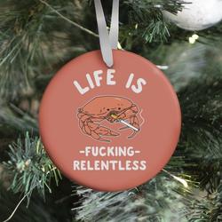 Life is F***ing Relentless Ornament Perfect And Unique Gifts For Family On Christmas Holiday