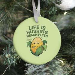 Life Is Husking Relentless Ornament Perfect And Unique Gifts For Family On Christmas Holiday