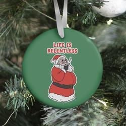 Life Is Relentless Santa Ornament Perfect And Unique Gifts For Family On Christmas Holiday