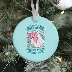 May I Offer You Some Beans During These Trying Times? Ornament Perfect And Unique Gifts For Family On Christmas