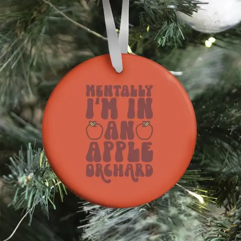 Mentally I'm In An Apple Orchard Ornament Perfect And Unique Gifts For Family On Christmas Holiday