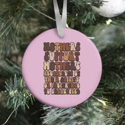Mothers Support Mothers Regardless Ornament Perfect And Unique Gifts For Family On Christmas