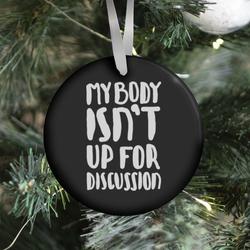 My Body Isn't Up For Discussion Ornament Perfect And Unique Gifts For Family On Christmas Holiday