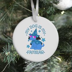 Movie Music My Dog Is My Familiar Ornament Perfect And Unique Gifts For Family On Christmas Holiday
