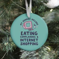 My Hobbies Include Eating, Complaining & Internet Shopping Ornament Perfect And Unique Gifts For Family On Christmas