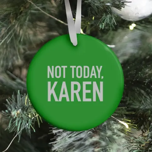 Movie Music Not Today Karen (green) Ornament Perfect And Unique Gifts For Family On Christmas Holiday