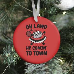 Oh Lawd He Comin' To Town Santa Parody Ornament Perfect And Unique Gifts For Family On Christmas