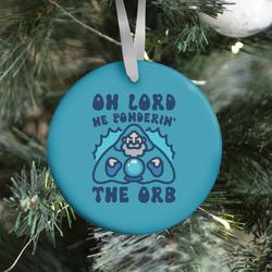 Oh Lord He Ponderin' The Orb Parody Ornament Perfect And Unique Gifts For Family On Christmas