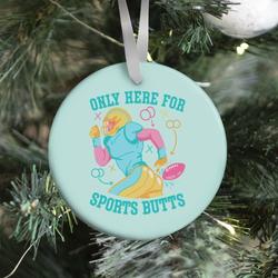Only Here for Sports Butts Ornament Perfect And Unique Gifts For Family On Christmas Holiday