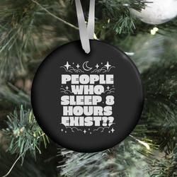 People Who Sleep 8 Hours Exist? Ornament Perfect And Unique Gifts For Family On Christmas Holiday
