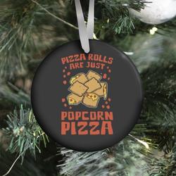 Pizza Rolls Are Just Popcorn Pizza Ornament Perfect And Unique Gifts For Family On Christmas