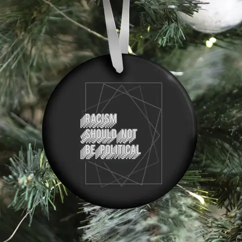 Racism Should Not Be Political Ornament Perfect And Unique Gifts For Family On Christmas Holiday
