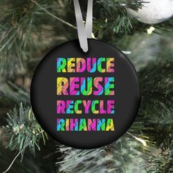 Reduce Reuse Recycle Rihanna Ornament Perfect And Unique Gifts For Family On Christmas Holiday