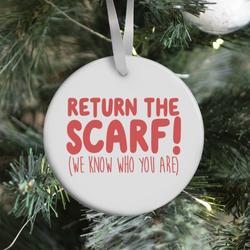 Return The Scarf! (We Know Who You Are) Ornament Perfect And Unique Gifts For Family On Christmas
