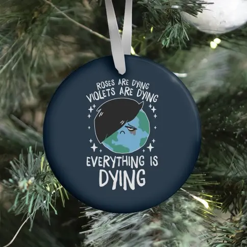 Roses Are Dying, Violets Are Dying, Everything Is Dying Ornament Perfect And Unique Gifts For Family On Christmas