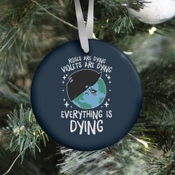 Roses Are Dying, Violets Are Dying, Everything Is Dying Ornament Perfect And Unique Gifts For Family On Christmas
