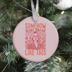 Somehow Heartbreak Feels Good In A Place Like This Quote Parody Ornament Perfect And Unique Gifts For Family On Christmas