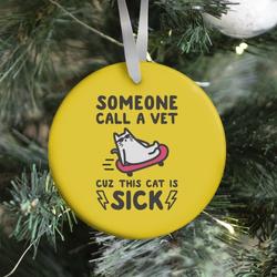 Someone Call A Vet Cuz This Cat Is SICK Ornament Perfect And Unique Gifts For Family On Christmas