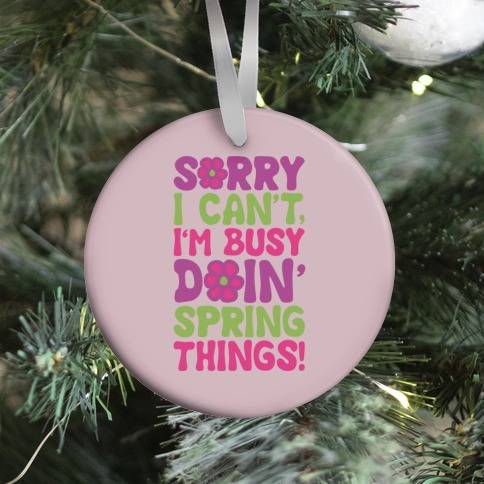 Sorry I Can't I'm Busy Doin' Spring Things Ornament Perfect And Unique Gifts For Family On Christmas
