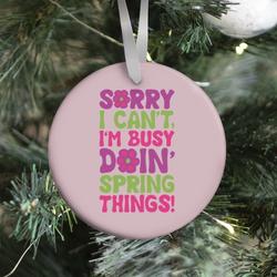 Sorry I Can't I'm Busy Doin' Spring Things Ornament Perfect And Unique Gifts For Family On Christmas