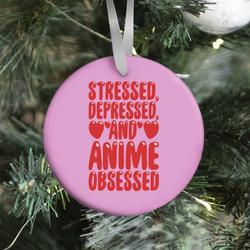 Stressed Depressed And Anime Obsessed Ornament Perfect And Unique Gifts For Family On Christmas