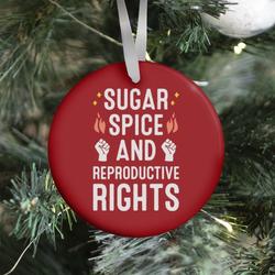 Sugar, Spice, And Reproductive Rights Ornament Perfect And Unique Gifts For Family On Christmas