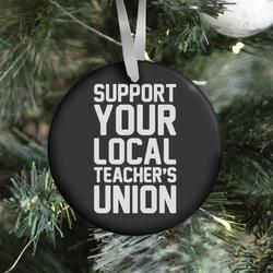 Support Your Local Teacher's Union Ornament Perfect And Unique Gifts For Family On Christmas