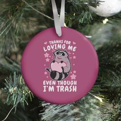 Thanks For Loving Me Even Though I'm Trash Ornament Perfect And Unique Gifts For Family On Christmas