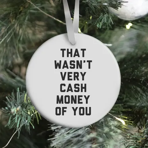 That Wasn't Very Cash Money Of You Ornament Perfect And Unique Gifts For Family On Christmas