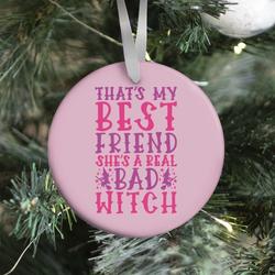 Thats My Best Friend She's A Real Bad Witch Parody Ornament Perfect And Unique Gifts For Family On Christmas