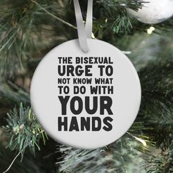 The Bisexual Urge to Not Know What to Do With Your Hands Ornament Perfect And Unique Gifts For Family On Christmas