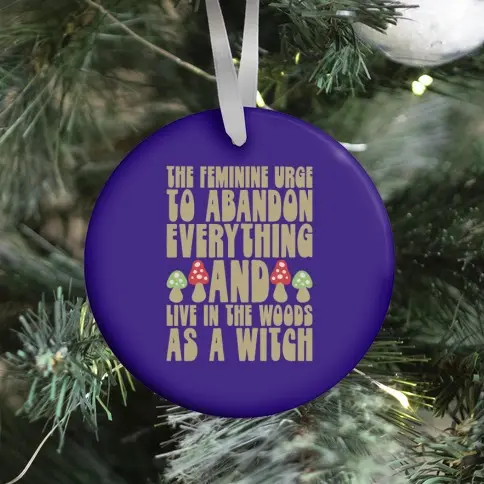 The Feminine Urge To Abandon Everything And Live In The Woods As A Witch Ornament Perfect And Unique Gifts For Family On Christmas