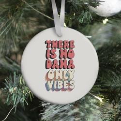 There Is No Dana, Only Vibes Parody Ornament Perfect And Unique Gifts For Family On Christmas
